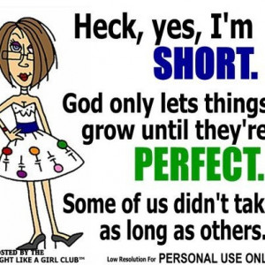 Entire Saying: Heck, yes, I'm short. God only lets things grow intil ...