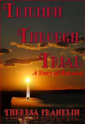Triumph Through Trial, A Story of Renewal By Author Theresa Franklin