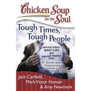 Chicken Soup for the Soul Tough Times, Tough People: 101 Stories About ...