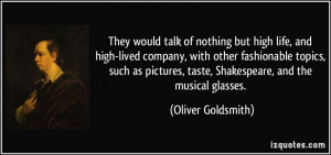 ... , taste, Shakespeare, and the musical glasses. - Oliver Goldsmith