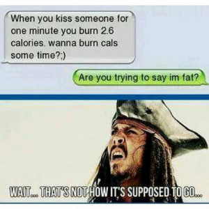 When you kiss someone for one minute, you burn 2.6 calories! Wanna ...