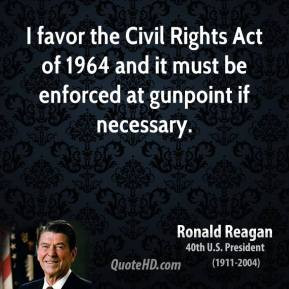 ronald-reagan-president-quote-i-favor-the-civil-rights-act-of-1964-and ...