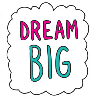 Quotes About Dreaming Big Dream Big