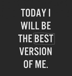Today I will be the best version of me