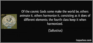 Of the cosmic Gods some make the world be, others animate it, others ...