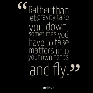 Quotes Picture: rather than let gravity take you down, sometimes you ...