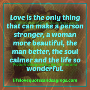 Love is the only thing that can make a person stronger, a woman more ...