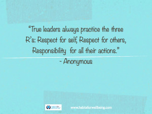 True leaders always practice the three R’s: Respect for self ...
