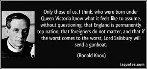 ... comes to the worst, Lord Salisbury will send a gunboat. - Ronald Knox