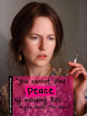 ... cannot find #peace by avoiding #life .” ~ Virginia Woolf (The Hours