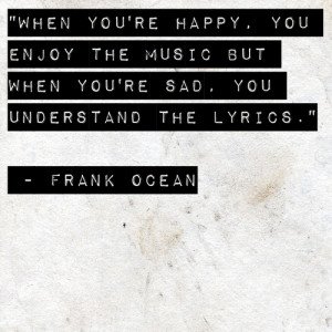 Enjoy the music. Frank Ocean quote in Quotes