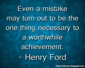Even a mistake may turn out to be the one thing necessary to a ...