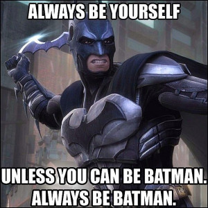 Always Be Yourself, unless you can be #Batman. Then Always be Batman!