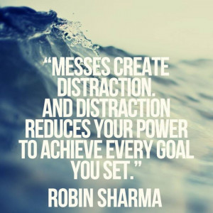Messes create distraction. And distraction reduces your power to ...