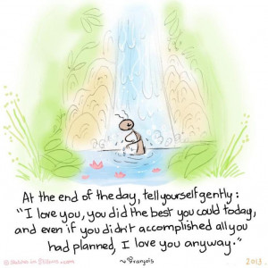 At the end of the day, tell yourself gently “I love you”