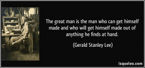 The great man is the man who can get himself made and who will get ...