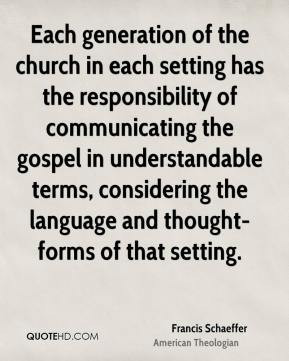 Francis Schaeffer - Each generation of the church in each setting has ...