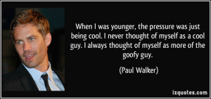 ... always thought of myself as more of the goofy guy. - Paul Walker