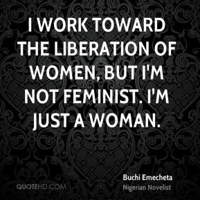 Buchi Emecheta - I work toward the liberation of women, but I'm not ...