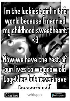 ... luckiest girl in the world because I married my childhood sweetheart