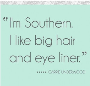 Carrie underwood quote. I should be a southern girl
