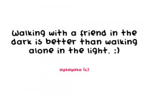 walking with a friend in the dark is better than walking alone in the ...