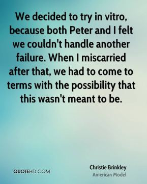 Christie Brinkley - We decided to try in vitro, because both Peter and ...