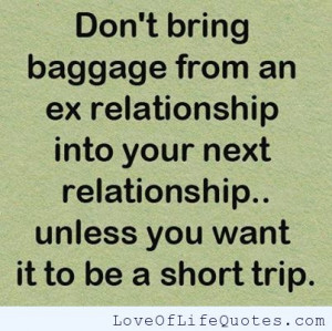 Don’t bring baggage from an ex relationship
