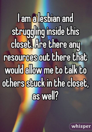 ... there that would allow me to talk to others stuck in the closet, as