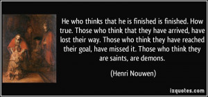 ... missed it. Those who think they are saints, are demons. - Henri Nouwen