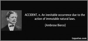 ACCIDENT, n. An inevitable occurrence due to the action of immutable ...