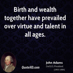 Birth and wealth together have prevailed over virtue and talent in all ...