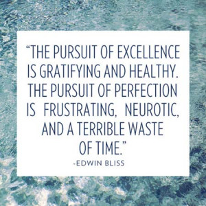... of perfection is frustrating, neurotic, and a terrible waste of time