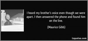 ... then answered the phone and found him on the line. - Maurice Gibb