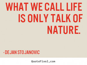 ... quotes - What we call life is only talk of nature. - Life quote