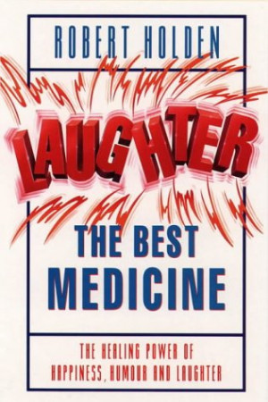 Laughter The Best Medicine: The Healing Powers of Happiness, Humour ...
