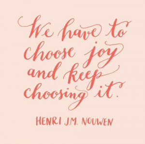 ... to choose joy and keep choosing it.