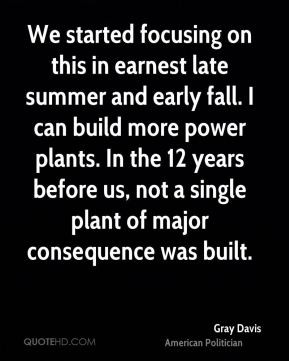 Gray Davis - We started focusing on this in earnest late summer and ...