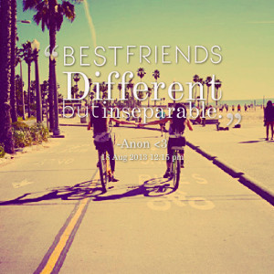 Quotes Picture: best friends different but inseparable