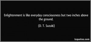 Enlightenment is like everyday consciousness but two inches above the ...