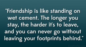 Friendship is like standing on wet cement. The longer you stay, the ...