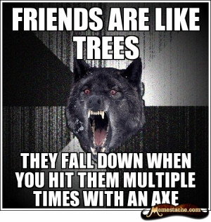 Insanity Wolf - friends are like trees