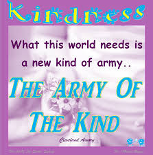 ... World Needs Is A New of Army..The Army Of The Kind ~ Kindness Quote