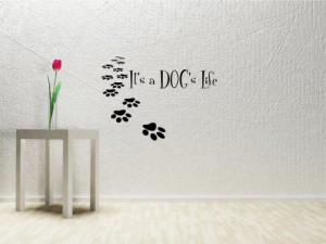 It's a dog's life Vinyl Wall Decals Quotes Sayings Words Art Decor ...