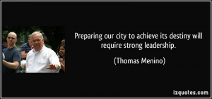 ... to achieve its destiny will require strong leadership. - Thomas Menino