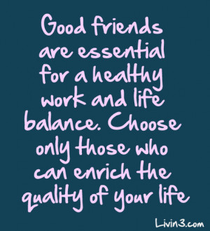 ... Balance. Choose Only Those Who Can Enrich The Quality Of Your Life