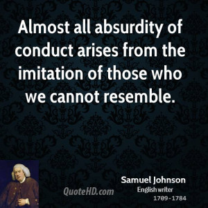 Almost all absurdity of conduct arises from the imitation of those who ...