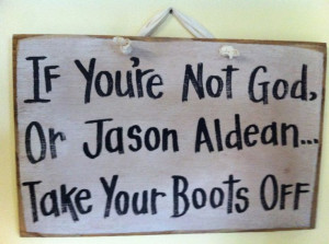 If you're not God or JASON ALDEAN take your boots off sign. $9.99, via ...