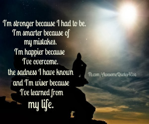 am stronger because i had to be i am smarter because of my mistakes ...