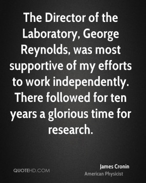 The Director of the Laboratory, George Reynolds, was most supportive ...